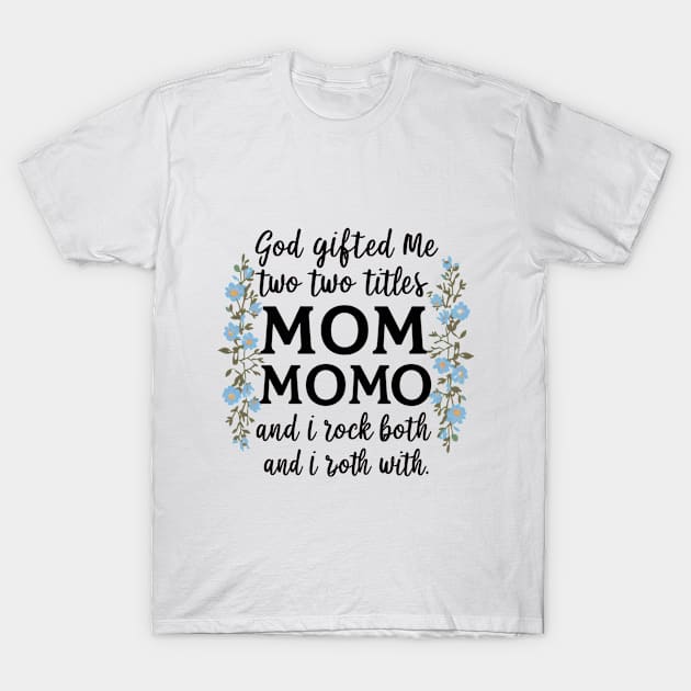 God Gifted Me Two Titles Mom And Momo And I Rock Them Both Wildflowers Valentines Mothers Day T-Shirt T-Shirt by khider